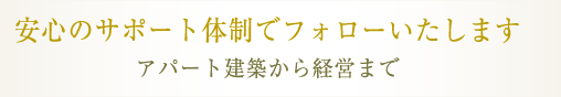 安心のサポート体制でフォローいたします アパート建築から経営まで