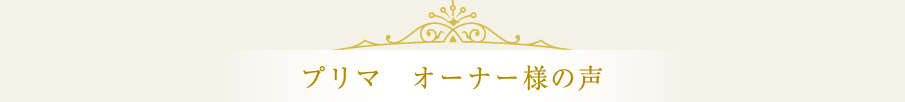 プリマ オーナー様の声